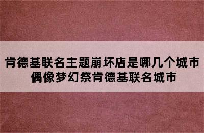 肯德基联名主题崩坏店是哪几个城市 偶像梦幻祭肯德基联名城市